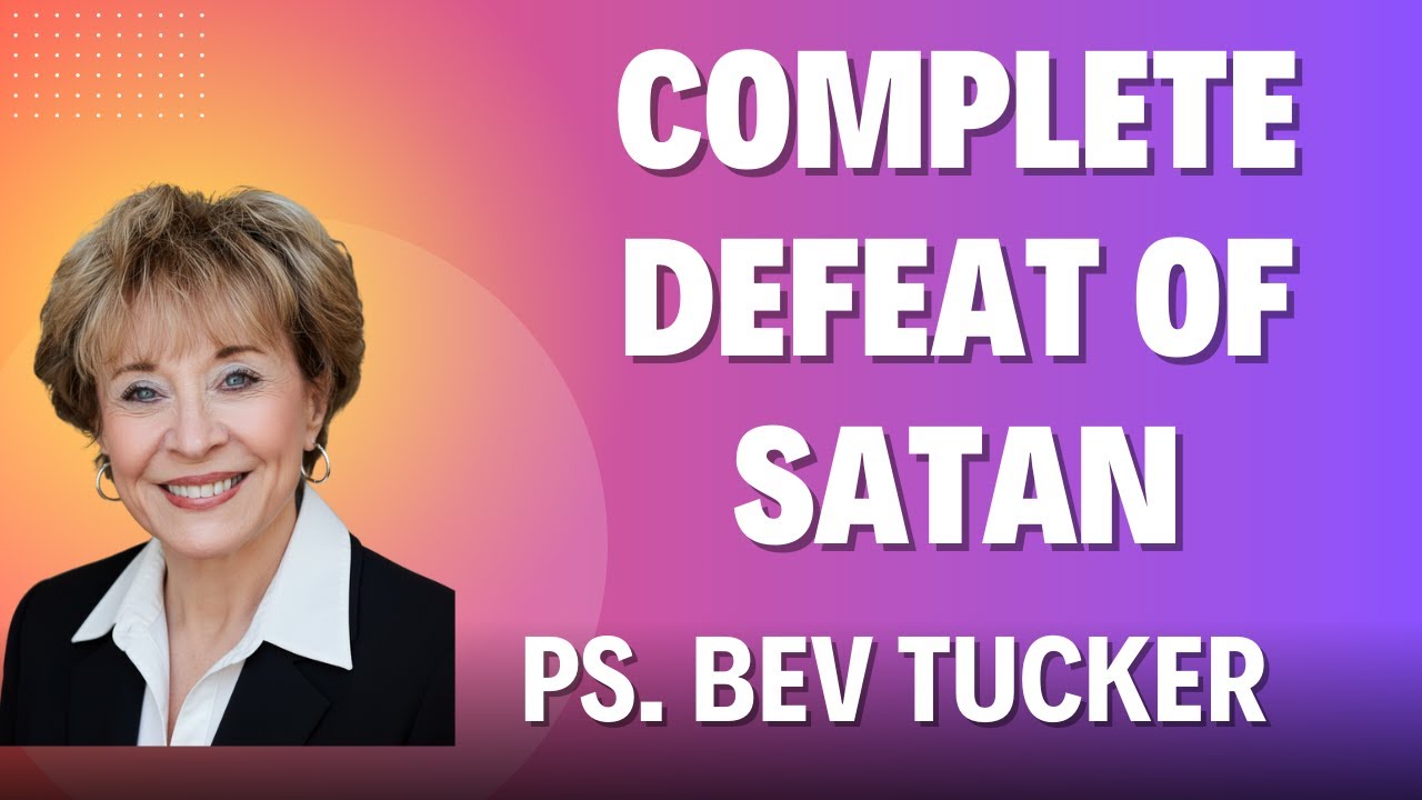 Complete Defeat of Satan - Ps. Bev Tucker