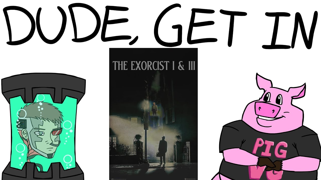 Dude, Get In 13 (The Exorcist 1 & 3)