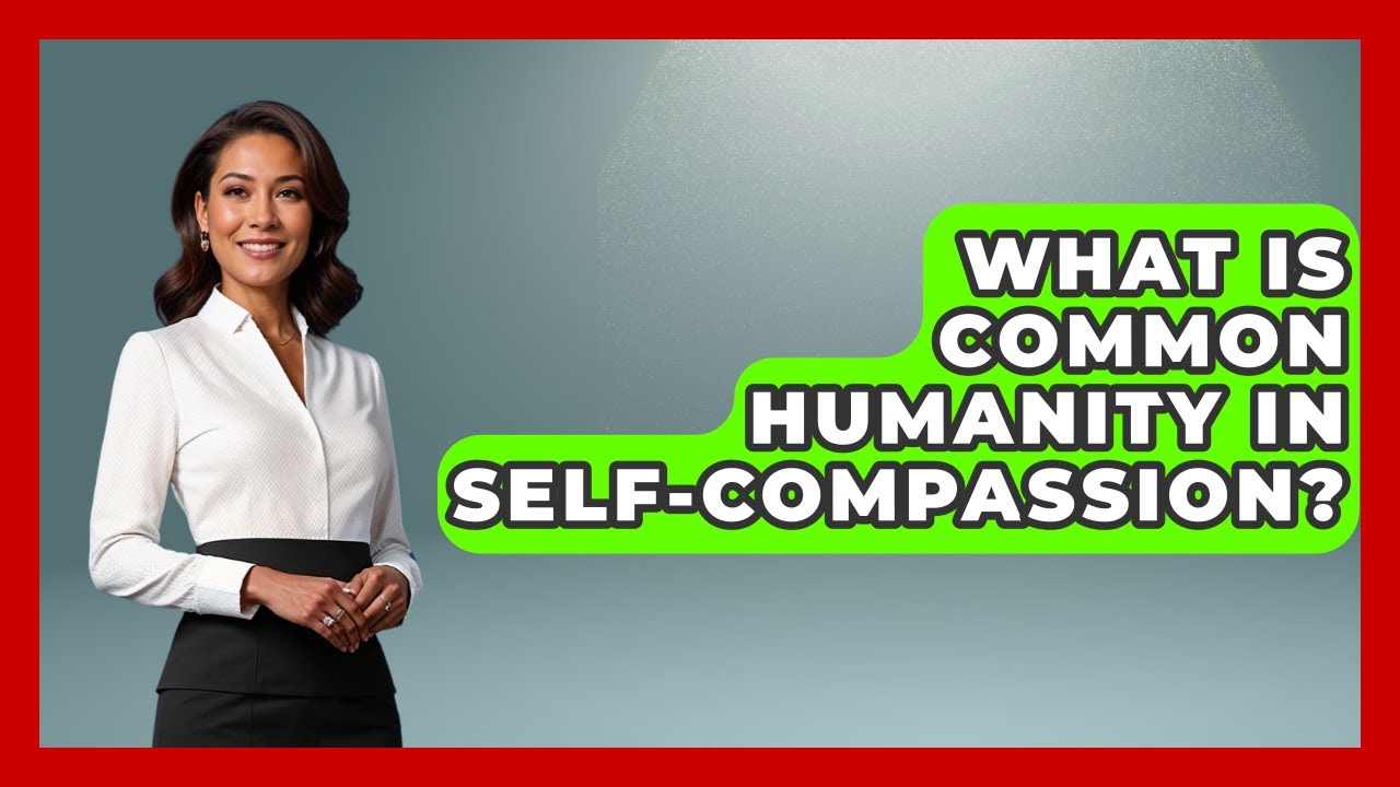What Is Common Humanity In Self-Compassion? - The Personal Growth Path