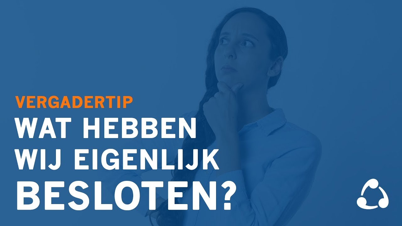 Wat hebben we nu eigenlijk besloten? | VERGADERTIP