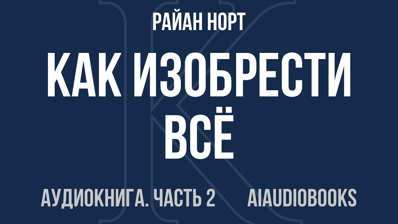 Райан Норт - Как изобрести всё. Создай цивилизацию с нуля — Часть 2 из 2 | Аудиокнига