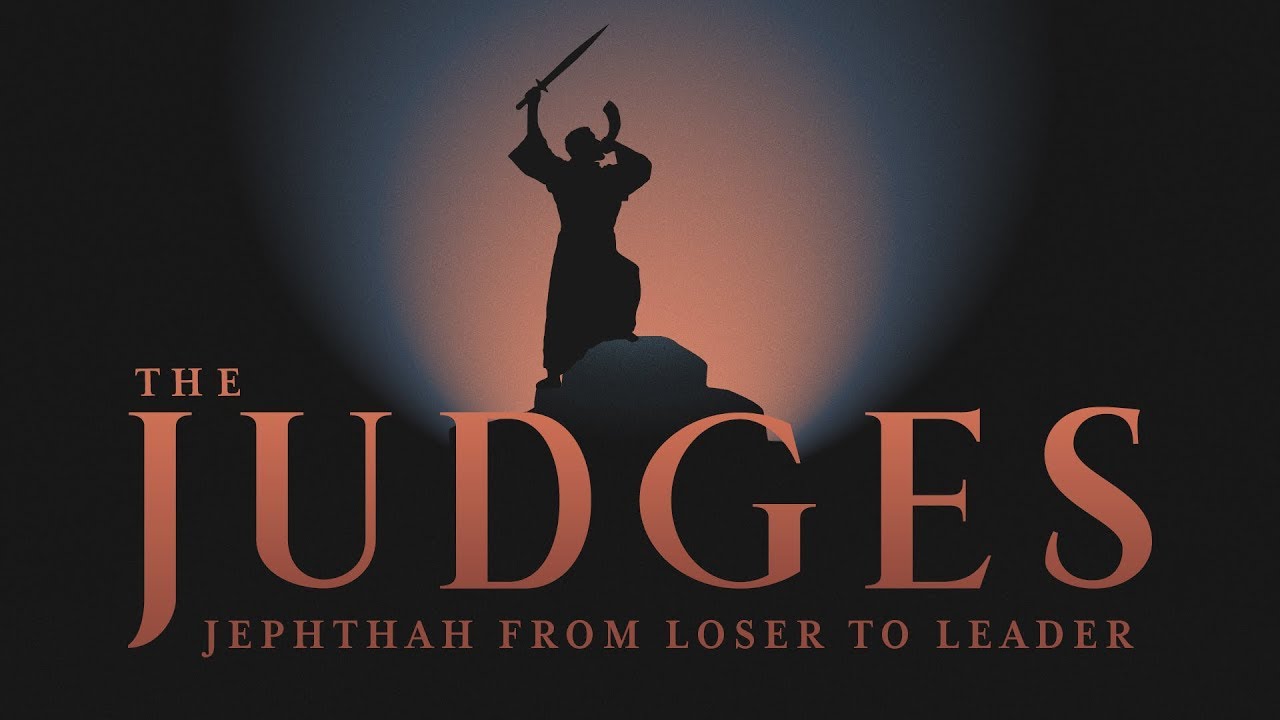 The Judges: Jephthah - From Loser to Leader