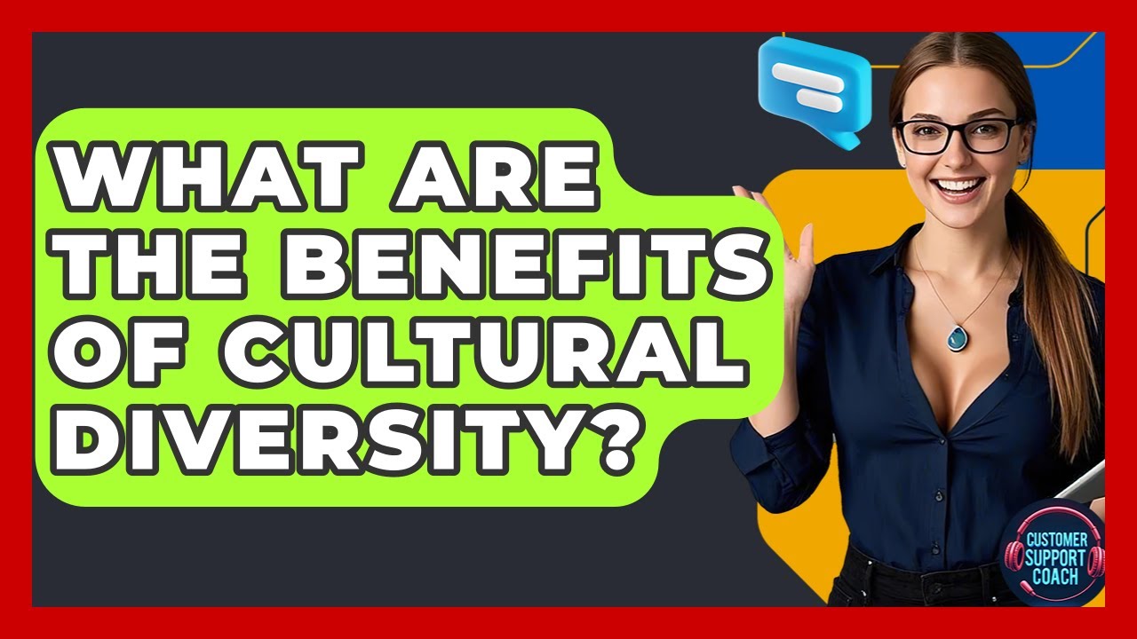 What Are The Benefits Of Cultural Diversity? - Customer Support Coach