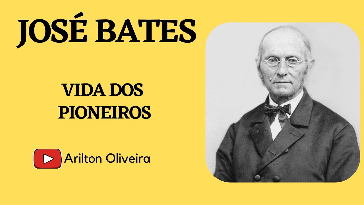 JOSÉ BATES / VIDA DOS PIONEIROS / PR. ARILTON
