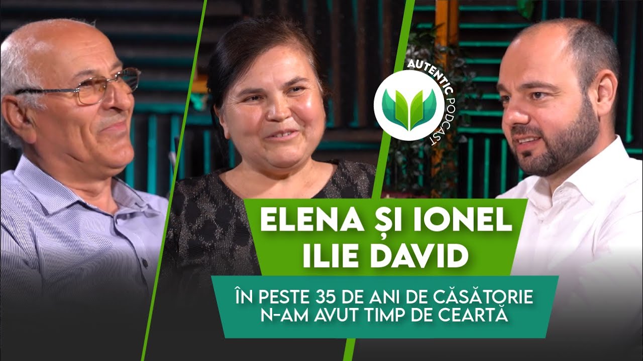 În 35 de ani de căsătorie n-am avut timp de ceartă|AUTENTIC podcast #54 cu Elena și Ionel Ilie David