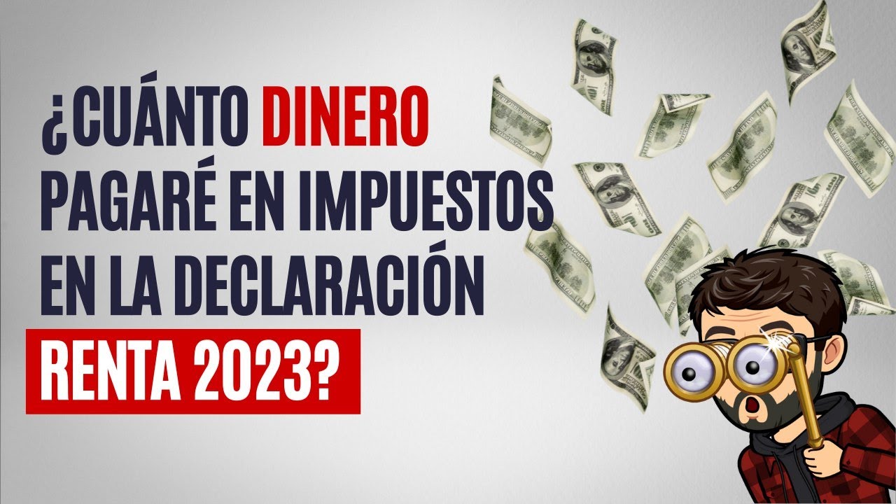 Cuánto dinero pagaré en impuestos en la declaración renta 2023