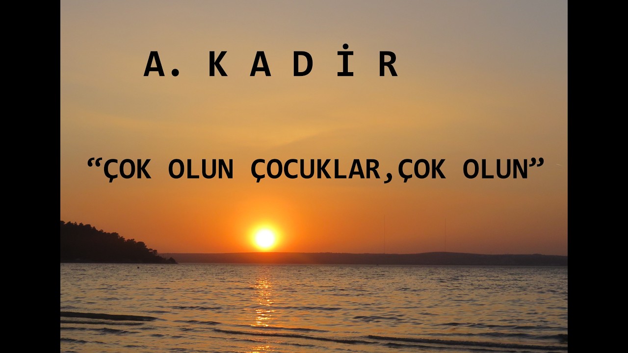 A. KADİR Çok olun çocuklar