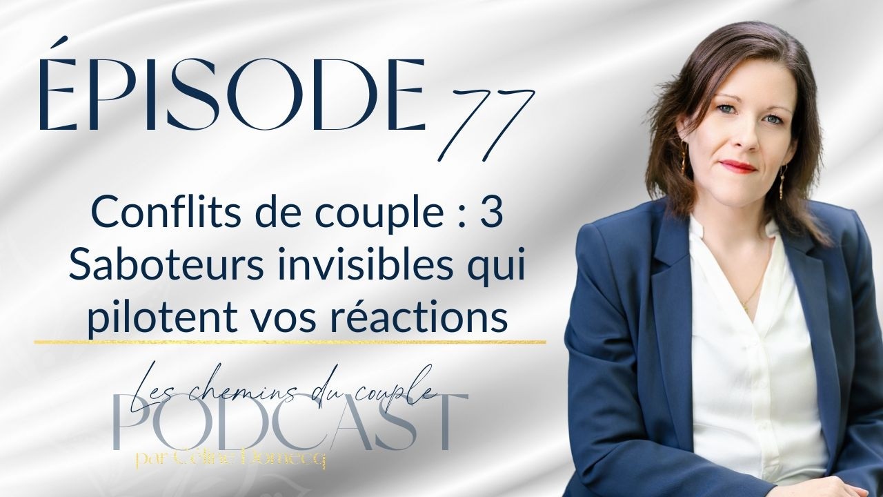 Épisode 77 : “Conflits de couple : 3 Saboteurs invisibles qui pilotent vos réactions”