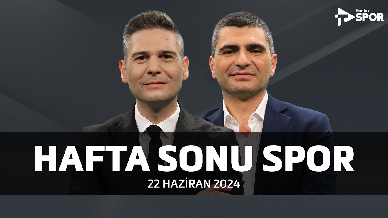 Hafta Sonu Spor | Kerem G&uuml;rel & Ilgaz &Ccedil;ınar - 22 Haziran 2024