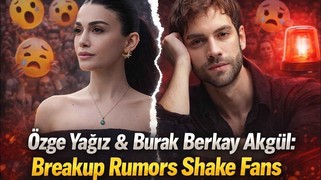 &Ouml;zge Yağız & Burak Berkay Akg&uuml;l: Breakup Rumors Shake Fans