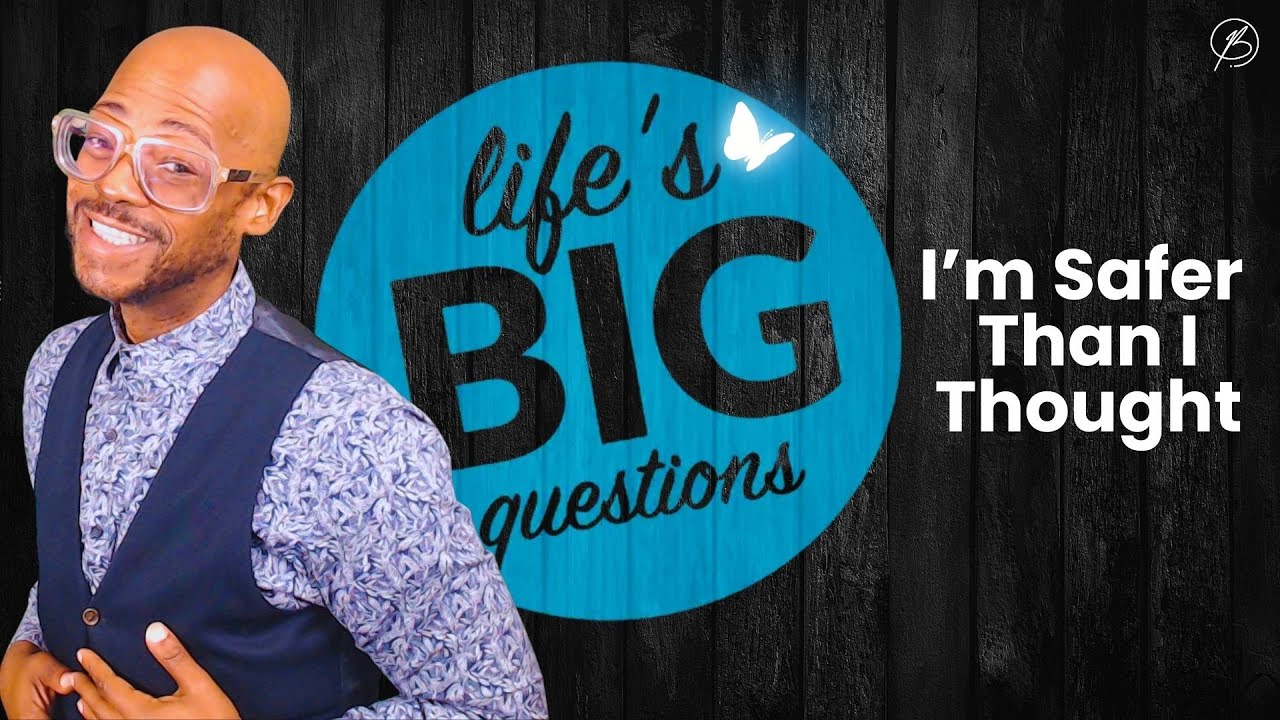 I'm Safer Than I Thought // Life's BIG Questions