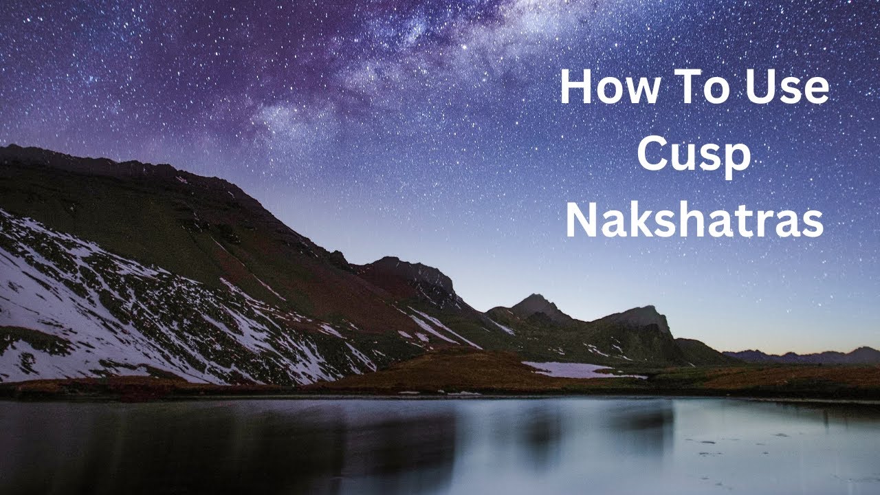 How To Use Cusp Nakshatras In Vedic Sidereal Astrology