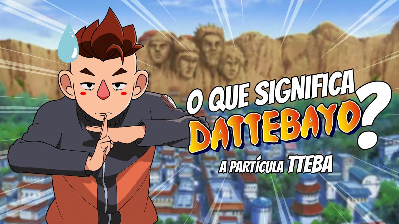 O que significa DATTEBAYO? | A partícula TTEBA