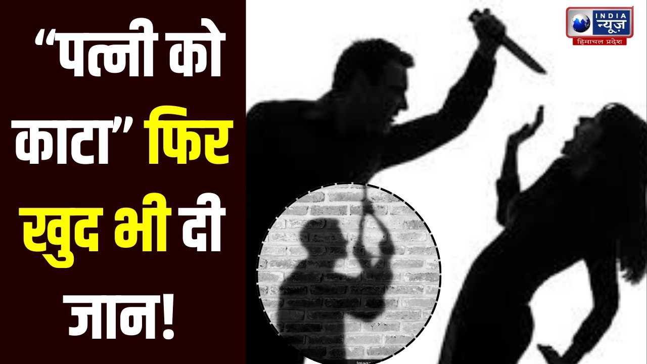 Chamba: लोथल गांव में पति-पत्नी की हत्या और सुसाइड | पुलिस ने शुरू की जांच