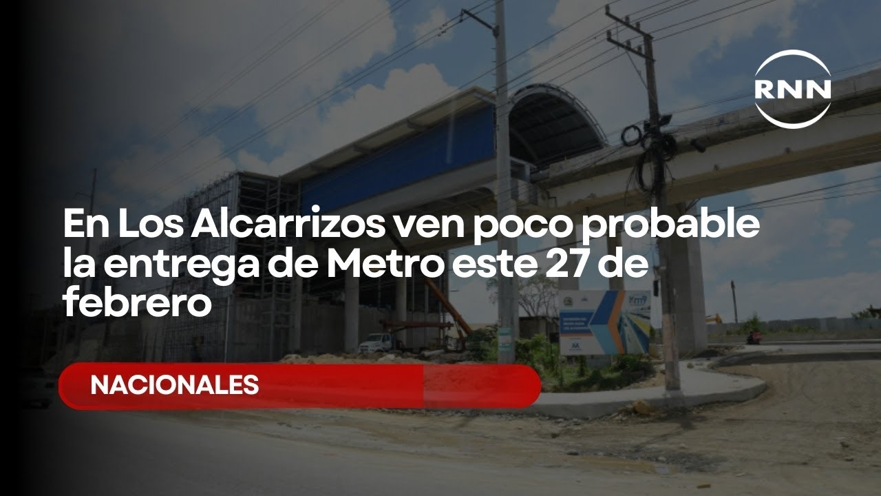 En Los Alcarrizos ven poco probable la entrega de Metro este 27 de febrero