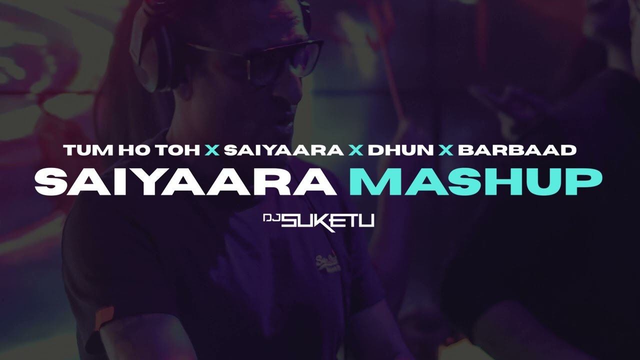 Saiyaara × Dhun × Barbaad × Tum Ho Toh - DJ Suketu Mashup | All The Hits from 'Saiyaara'