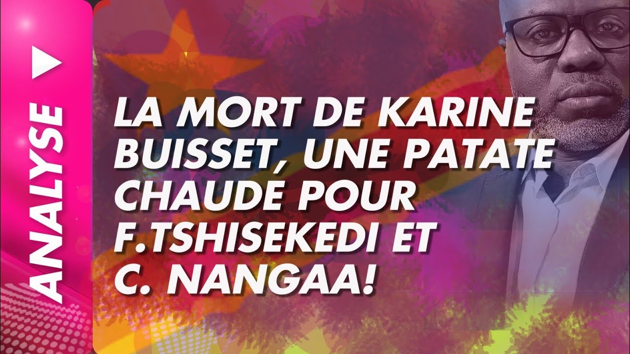 Analyse du 16 mars 2026:La mort de Karine Buisset, une patate chaude pour F.Tshisekedi et C.Nangaa!