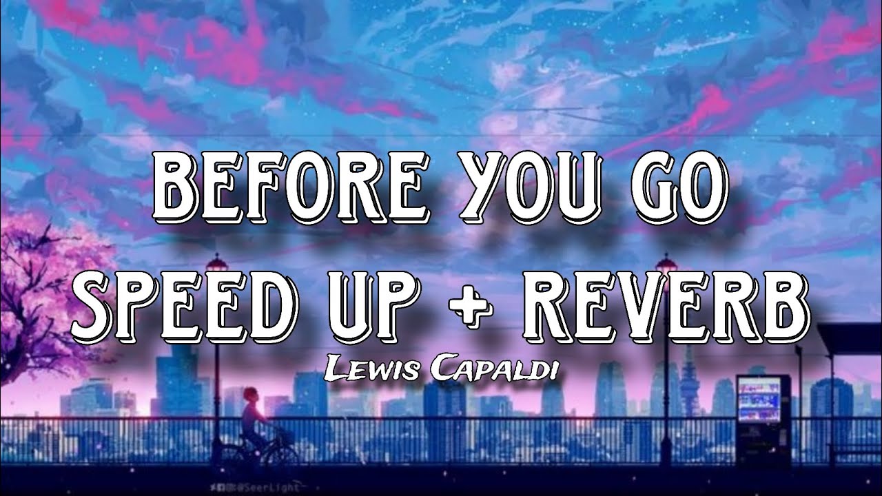 Lewis Capaldi - Before You Go (Speed Up + Reverb)