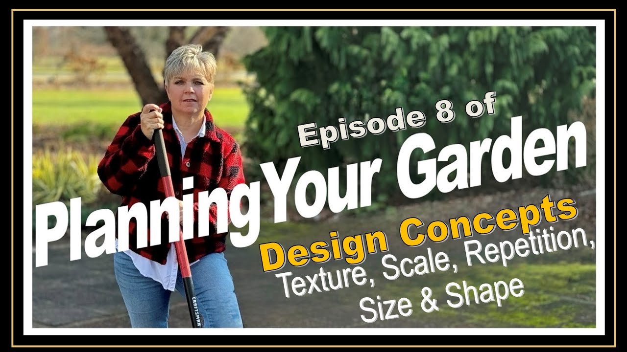8 Planning Your Garden: Design Concepts Texture, Scale, Repetition, Size & Shape