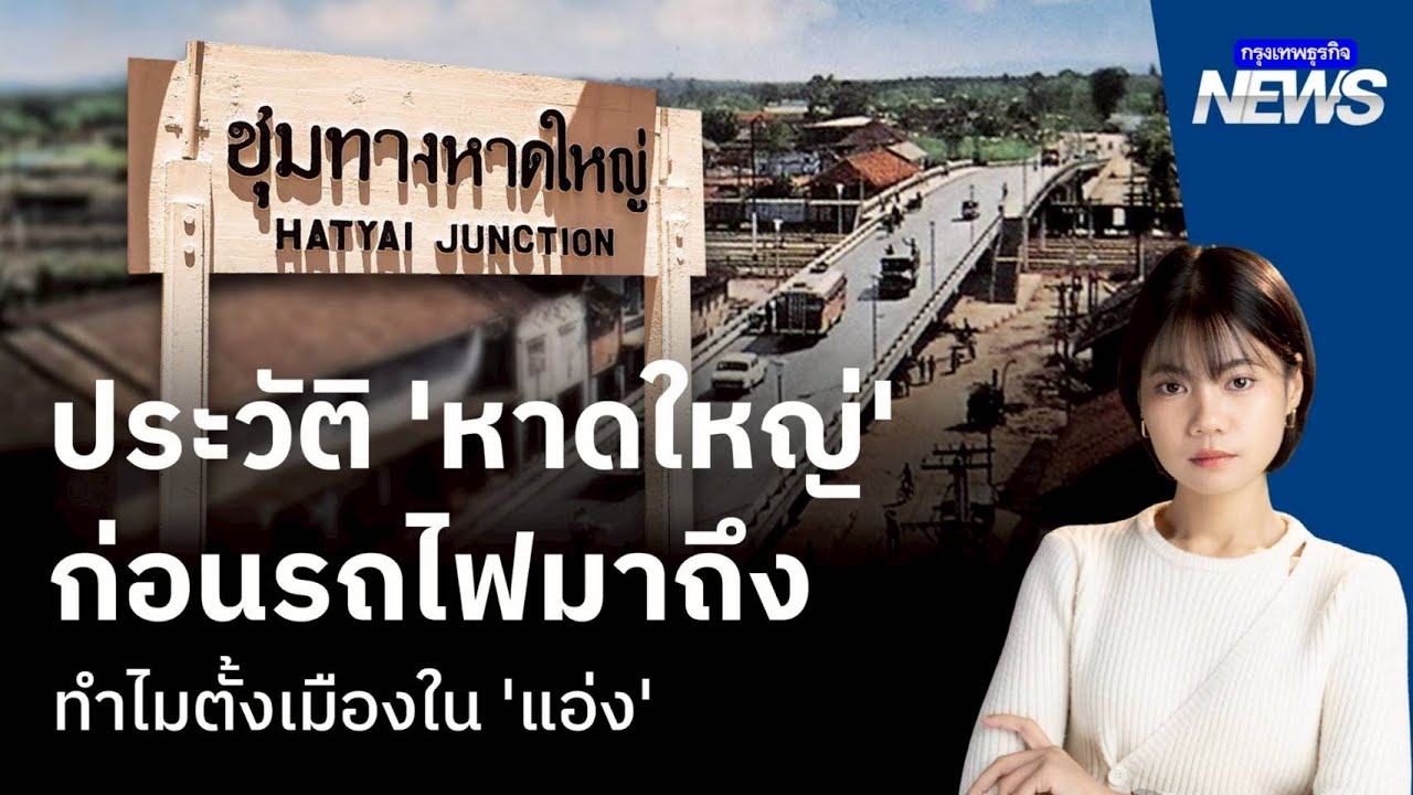 ประวัติ ‘หาดใหญ่’ ก่อนรถไฟมาถึง ทำไมตั้งเมืองใน 'แอ่ง’ | กรุงเทพธุรกิจNEWS