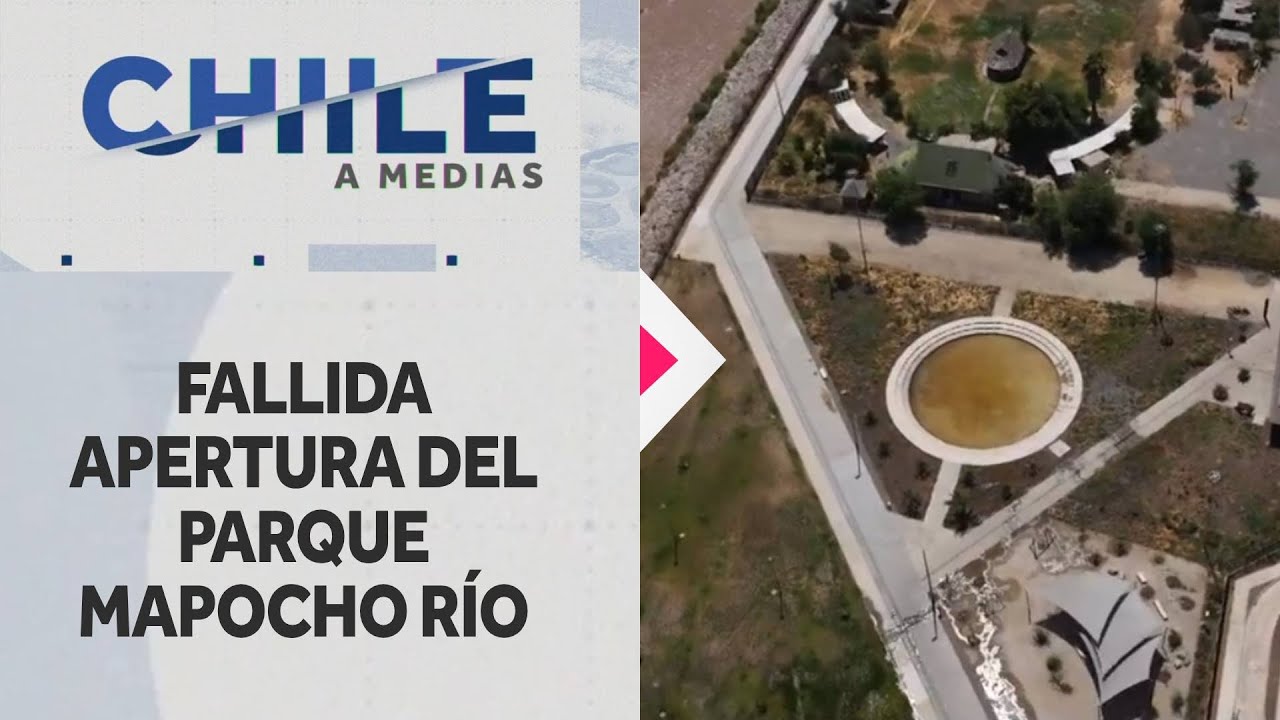 CHILE A MEDIAS | La fallida apertura del Parque Mapocho Río: ¿Por qué aún no se inaugura?