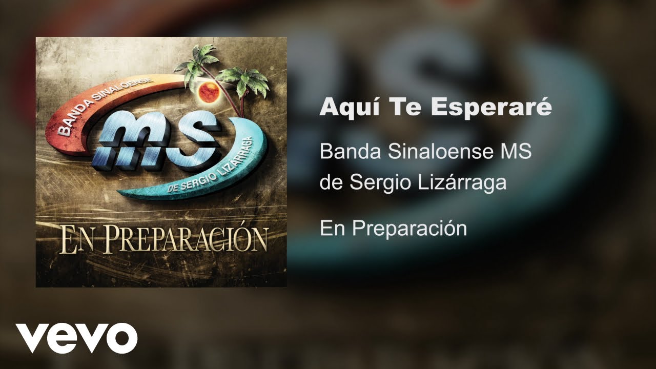 Banda Sinaloense MS de Sergio Liz&aacute;rraga - Aqu&iacute; Te Esperar&eacute; (Audio)