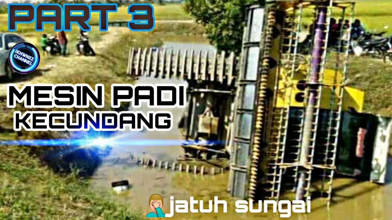 PART 3 mesin padi kecundang / jatuh sungai pun ada 😂😂
