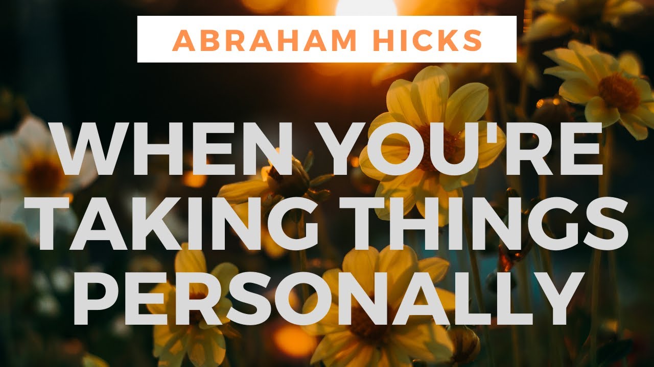 When You’re Taking Things Personally - Abraham Hicks