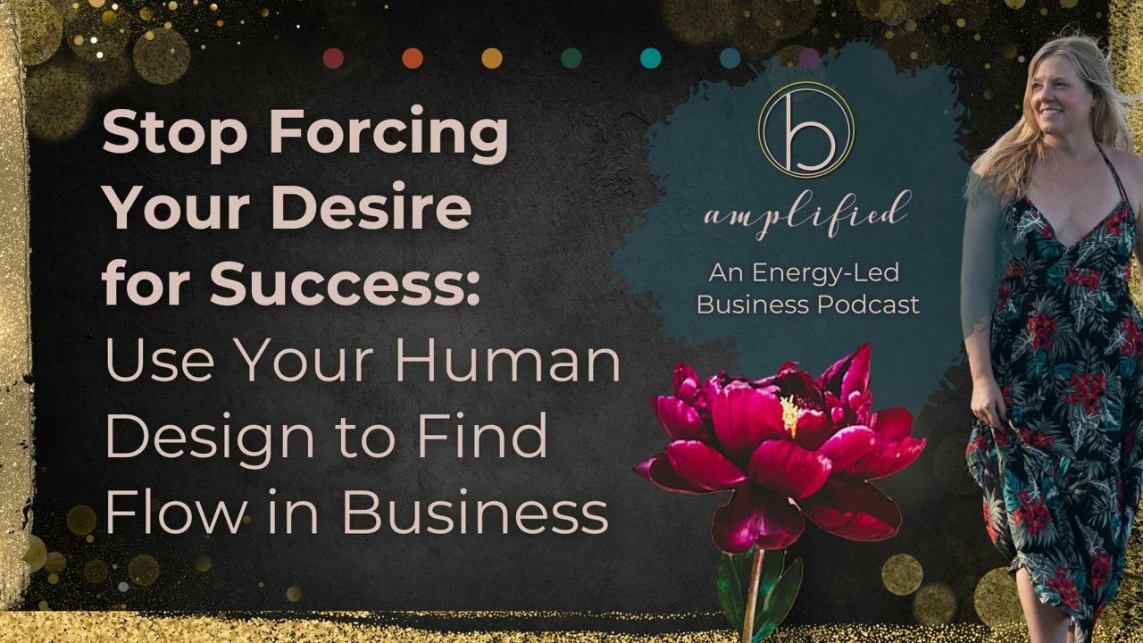 Stop Forcing Your Success: Use Your Human Design to Find Flow in Business