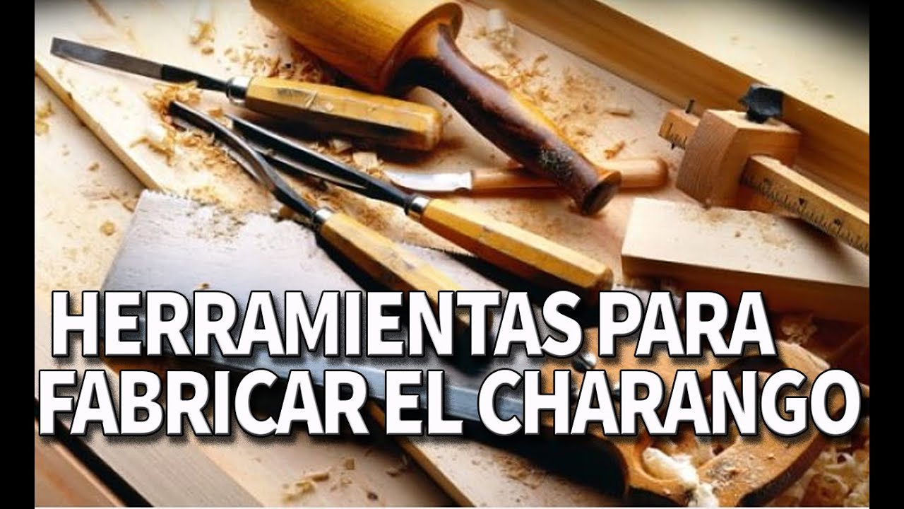 ESTAS HERRAMIENTAS SON LAS QUE NECESITAS PARA FABRICAR UN BUEN CHARANGO