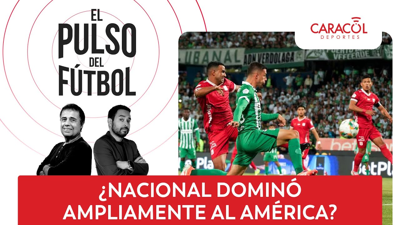 ¿Nacional dominó ampliamente al América? | El Pulso del Fútbol