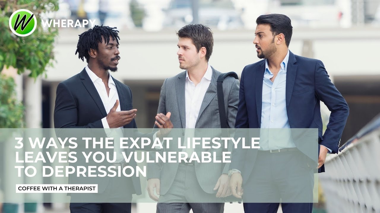 3 Ways The Expat Lifestyle Leaves You Vulnerable To Depression | Wherapy