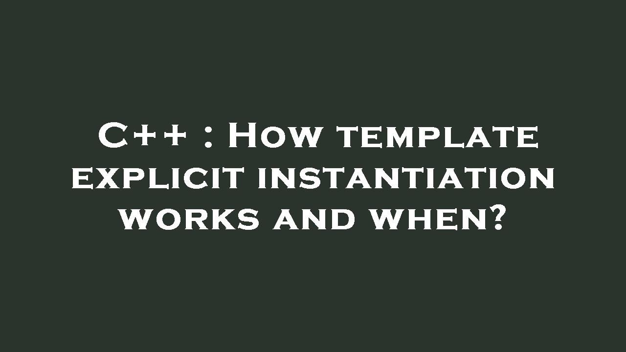 C++ : How template explicit instantiation works and when?