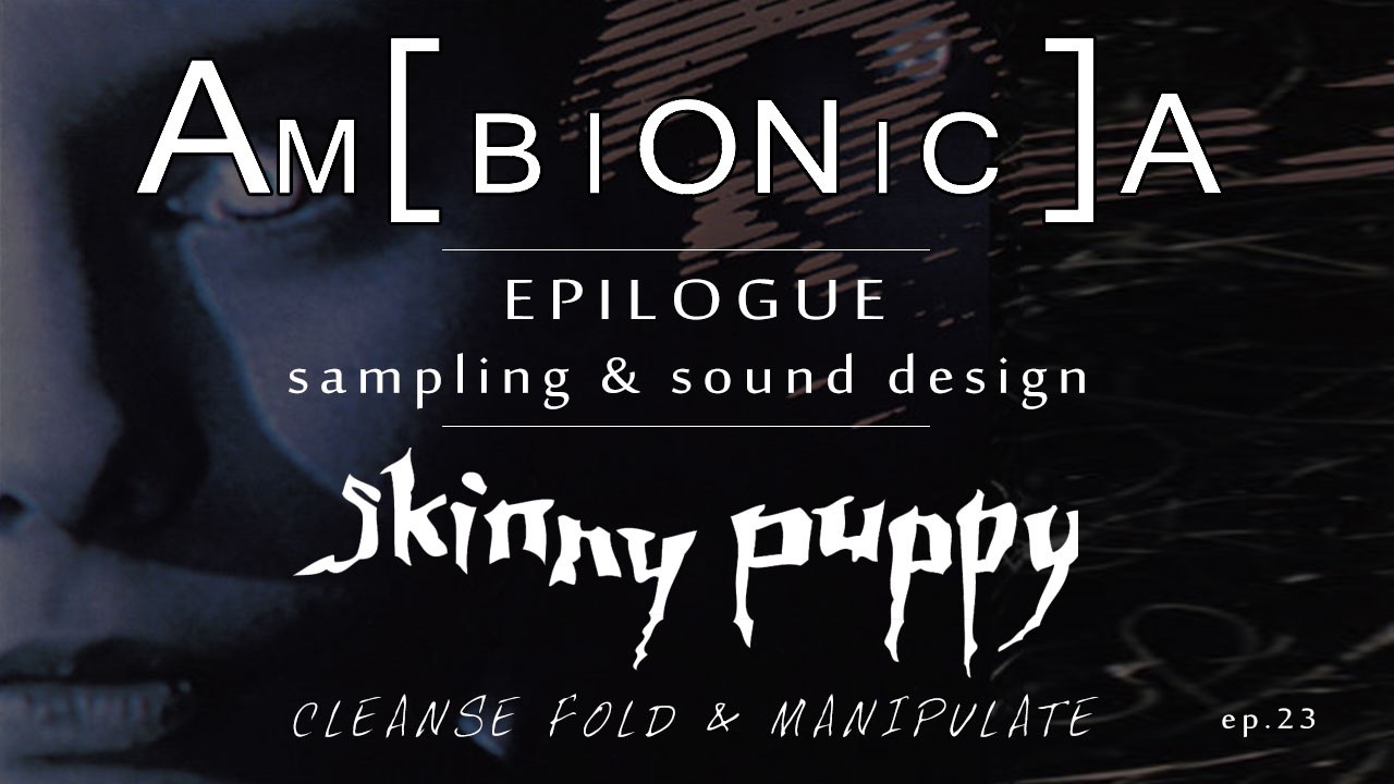 Skinny Puppy Epilogue | Sampling & Sound Design Cleanse Fold and Manipulate
