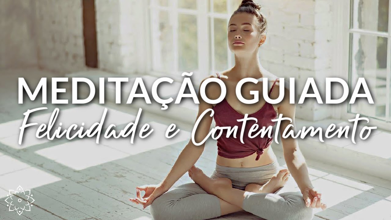 MEDITAÇÃO GUIADA: FELICIDADE E CONTENTAMENTO (RESSIGNIFIQUE SUA VIDA)
