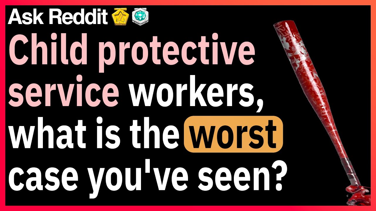CPS workers, what was the worst case you have seen?