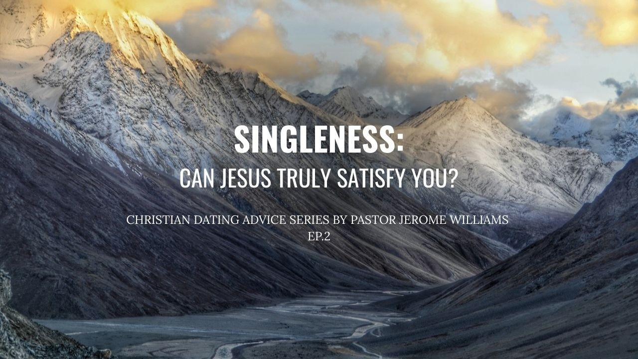 Can Jesus Fully Satisfy You? (Message for our Singles in Christ)