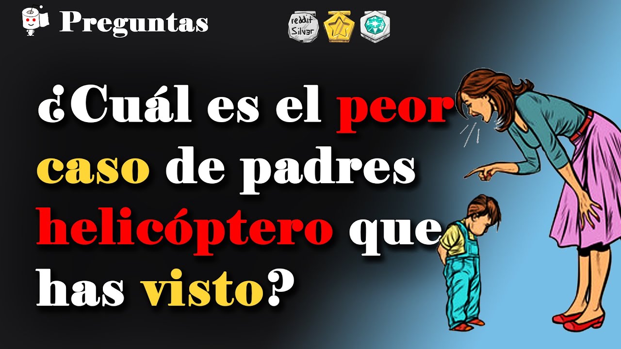 ¿Cuál es el peor caso de padres helicóptero que has visto?