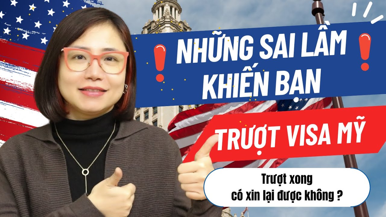 Visa Mỹ - Những sai lầm khiến bạn trượt visa Mỹ - Vừa trượt có xin lại được không?