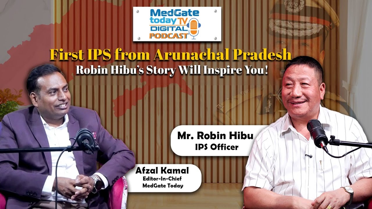 Robin Hibu IPS: From Arunachal to DGP Delhi | Real-Life Hero’s Journey | Medgate Today Podcast