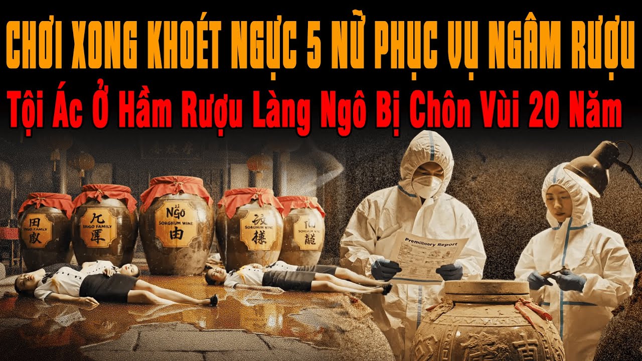 🔔Kỳ Án Trung Quốc CHƠI XONG KHOÉT NGỰC 5 NỮ PHỤC VỤ NGÂM RƯỢU Tội Ác Hầm Rượu Làng Ngô Chôn Vùi 20N