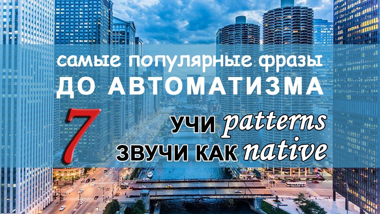 АНГЛИЙСКИЕ ПАТТЕРНЫ 30-35. САМЫЕ ПОПУЛЯРНЫЕ ФРАЗЫ НА АНГЛИЙСКОМ.