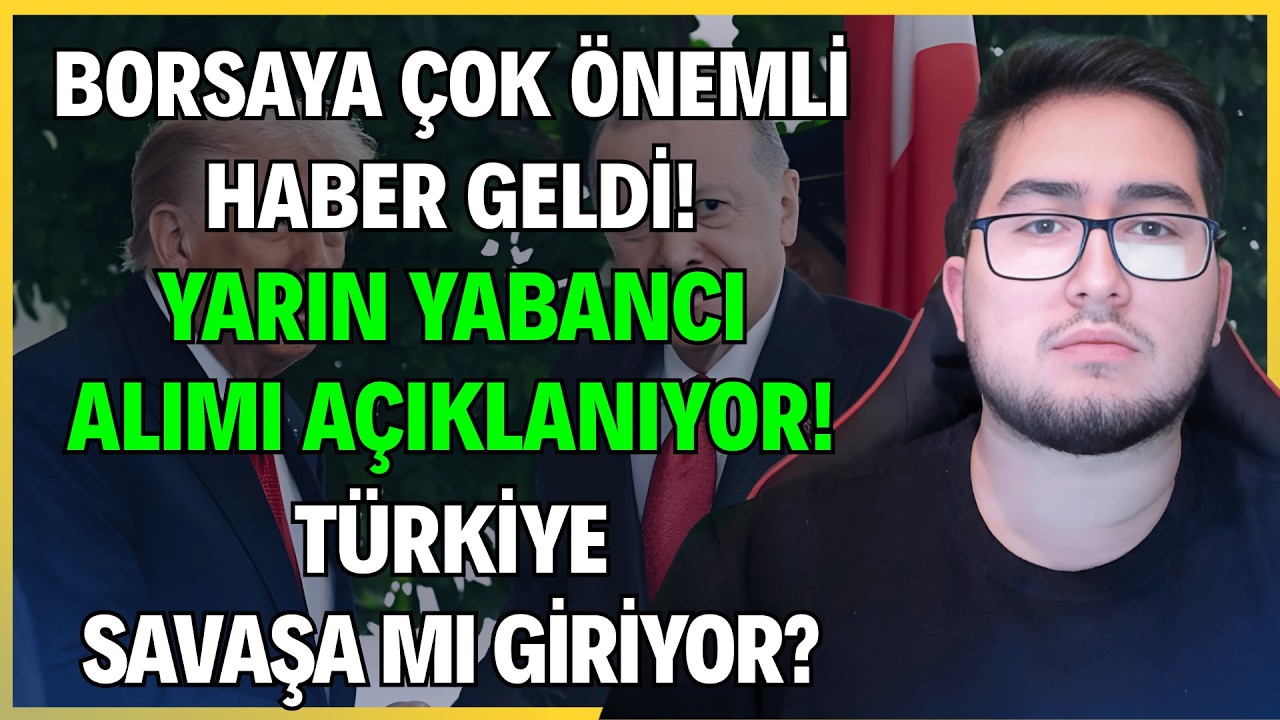 BORSAYA ÇOK ÖNEMLİ HABER GELDİ! | YARIN YABANCI ALIMI AÇIKLANIYOR! | TÜRKİYE SAVAŞA MI GİRİYOR?