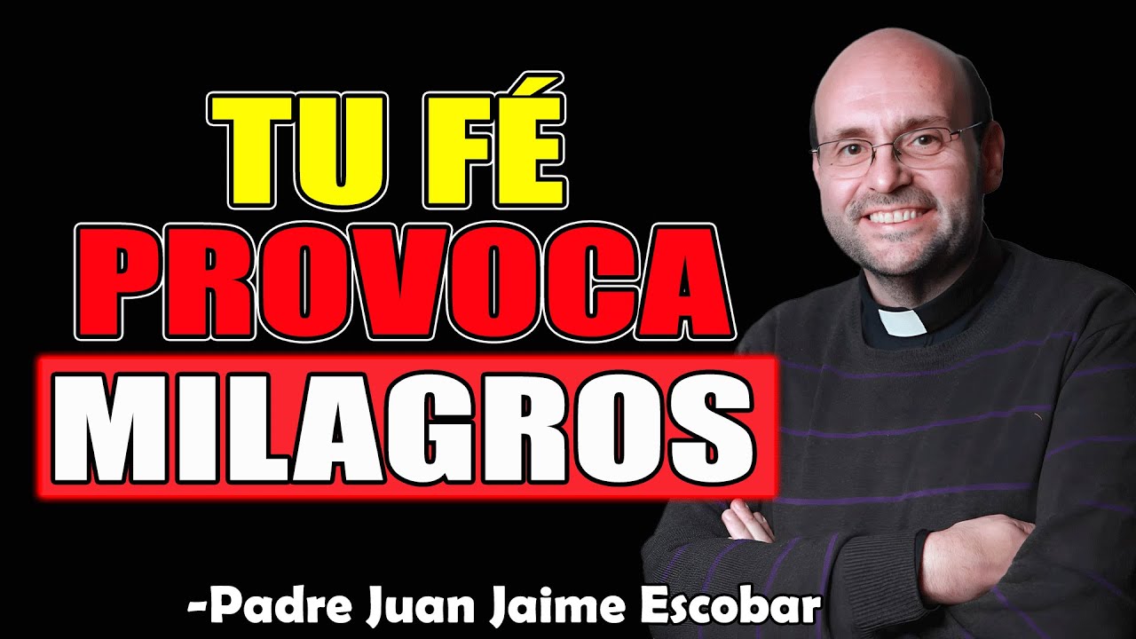 Tu F&eacute; Provoca Milagros - Padre Juan Jaime Escobar 2025