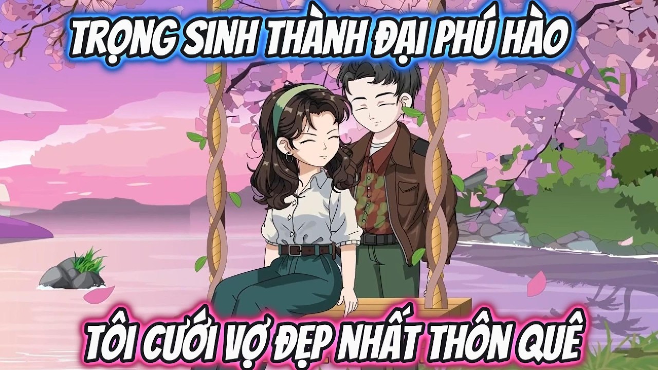 Trọng Sinh Thành Đại Phú Hào Tôi Cưới Vợ Đẹp Nhất Thôn Quê | UK Vietsub