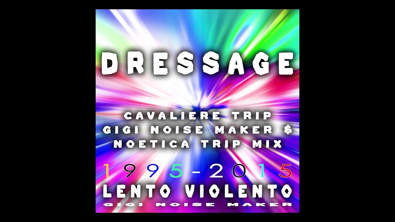 LENTO VIOLENTO - DRESSAGE (CAVALIERE TRIP GIGI NOISE MAKER & NOETICA TRIP MIX)