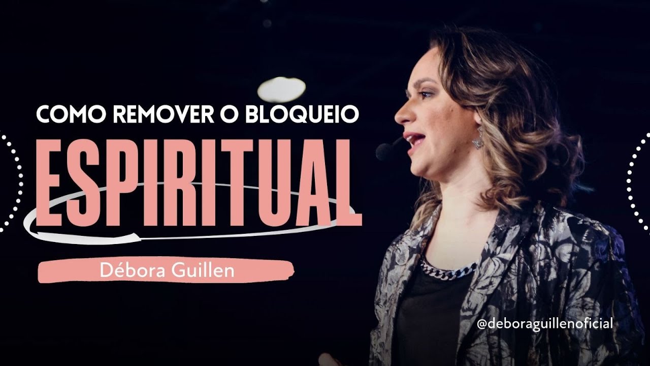 Como Remover o Bloqueio Espiritual que Resiste o Esp&iacute;rito Santo | Ap D&eacute;bora Guillen