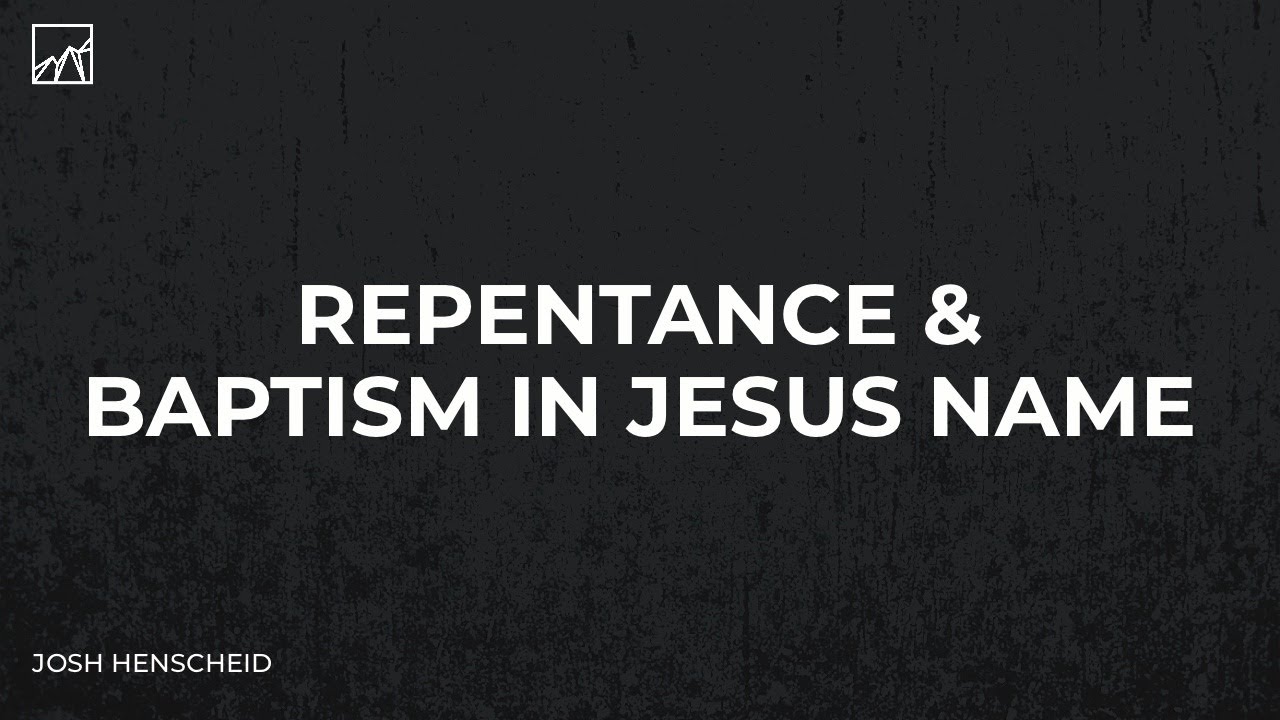 Repentance & Baptism In Jesus Name | Josh Henscheid