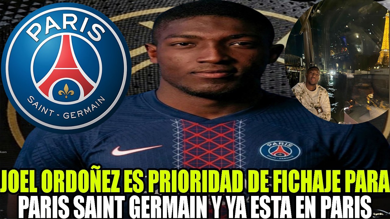 JOEL ORDOÑEZ ES PRIORIDAD DE FICHAJE PARA EL PARIS SAINT GERMAIN Y YA ESTA EN PARIS