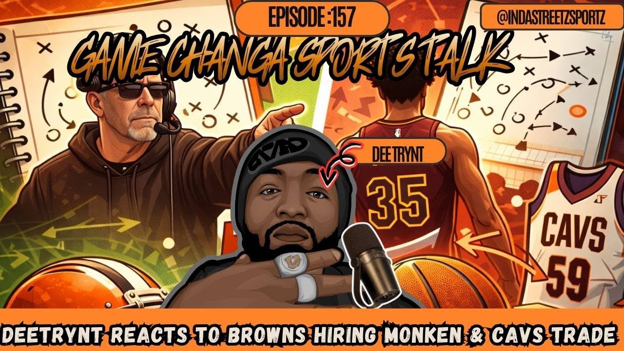 Game Changa Sports Talk w/ DeeTrynt Ep. 157 | DeeTrynt Reacts to Browns Hiring Monken & Cavs Trade